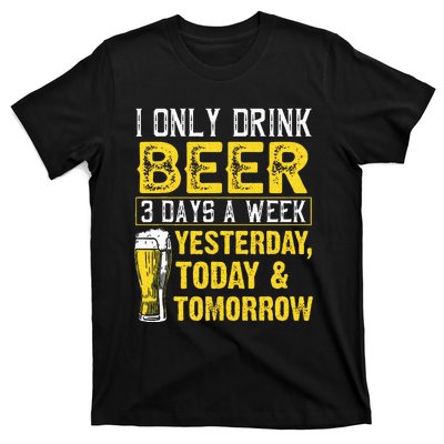 Funny I Only Drink Beer 3 Days A Week Drinker Humor Lovers T-Shirt