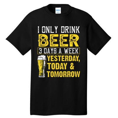 Funny I Only Drink Beer 3 Days A Week Drinker Humor Lovers Tall T-Shirt