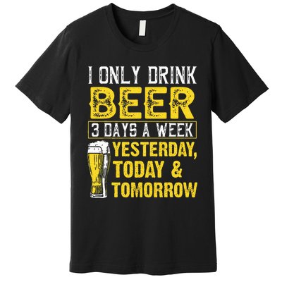 Funny I Only Drink Beer 3 Days A Week Drinker Humor Lovers Premium T-Shirt