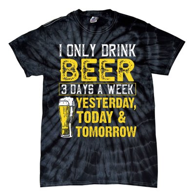 Funny I Only Drink Beer 3 Days A Week Drinker Humor Lovers Tie-Dye T-Shirt