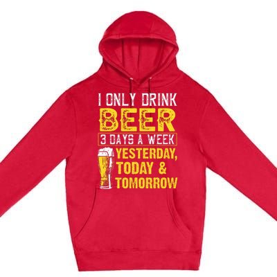 Funny I Only Drink Beer 3 Days A Week Drinker Humor Lovers Premium Pullover Hoodie