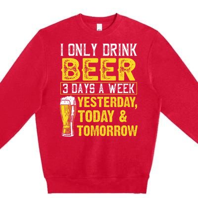 Funny I Only Drink Beer 3 Days A Week Drinker Humor Lovers Premium Crewneck Sweatshirt