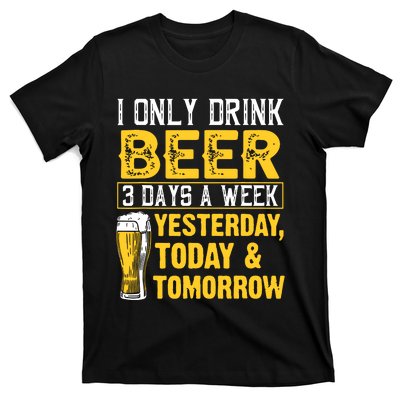 Funny I Only Drink Beer 3 Days A Week Drinker Humor Lovers T-Shirt