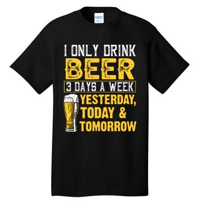 Funny I Only Drink Beer 3 Days A Week Drinker Humor Lovers Tall T-Shirt