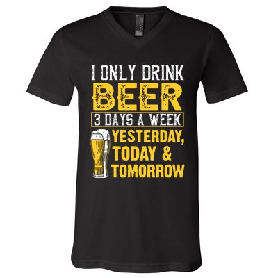 Funny I Only Drink Beer 3 Days A Week Drinker Humor Lovers V-Neck T-Shirt