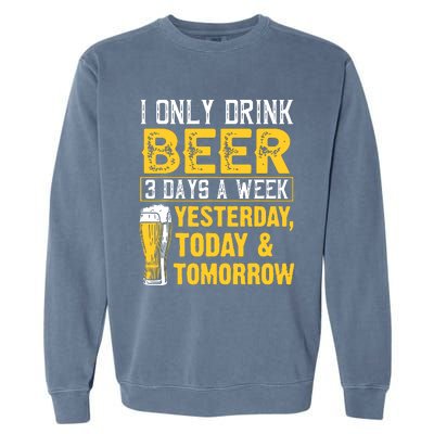 Funny I Only Drink Beer 3 Days A Week Drinker Humor Lovers Garment-Dyed Sweatshirt