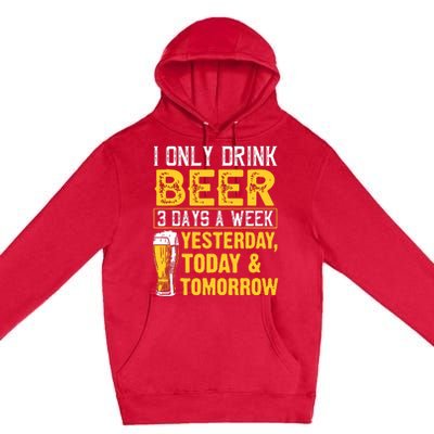 Funny I Only Drink Beer 3 Days A Week Drinker Humor Lovers Premium Pullover Hoodie