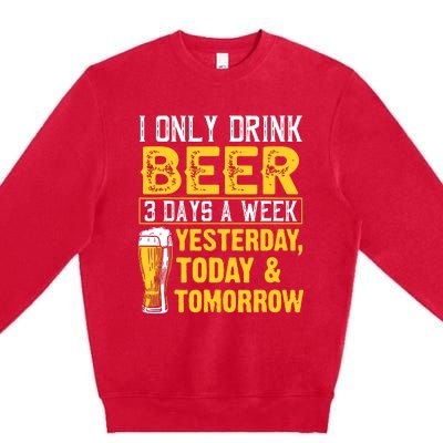 Funny I Only Drink Beer 3 Days A Week Drinker Humor Lovers Premium Crewneck Sweatshirt