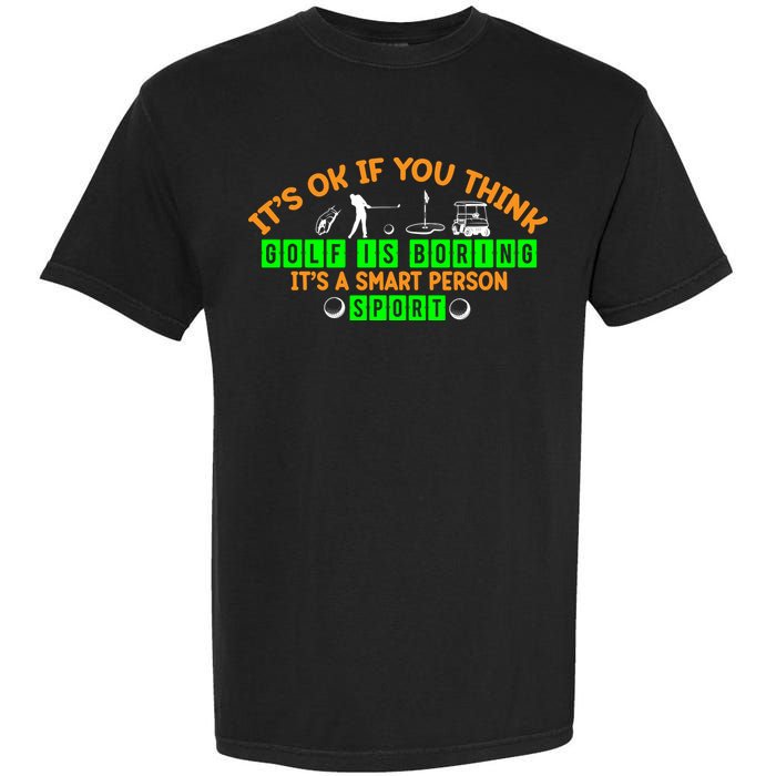 Funny It's Ok If You Think Golf Is Boring It's A Smart Person Sport Garment-Dyed Heavyweight T-Shirt