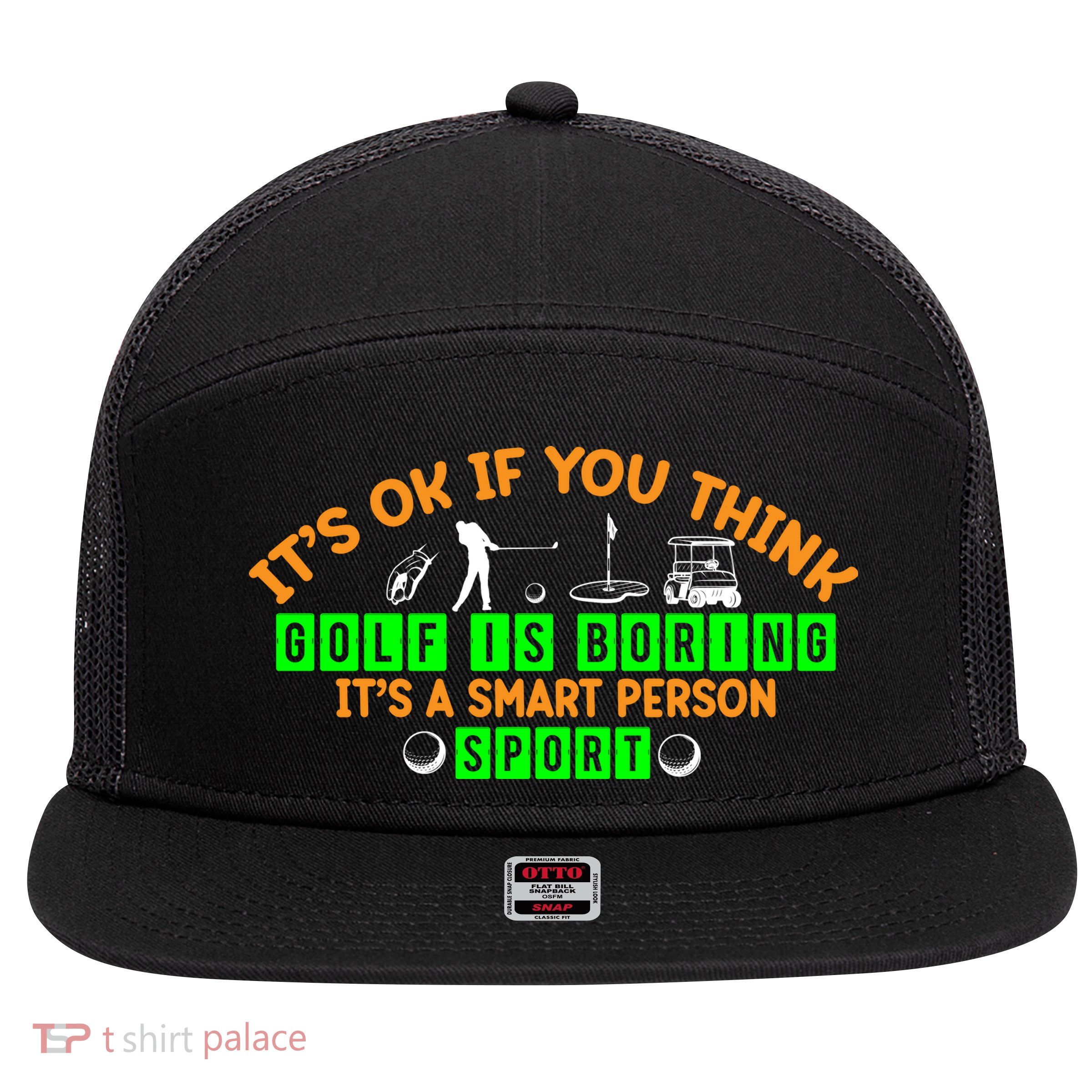 Funny It's Ok If You Think Golf Is Boring It's A Smart Person Sport 7 Panel Mesh Trucker Snapback Hat