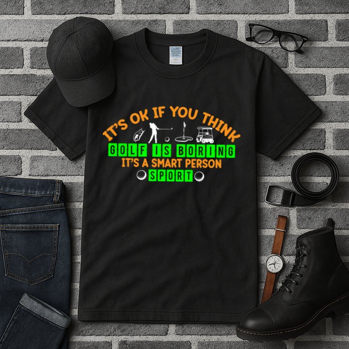 Funny It's Ok If You Think Golf Is Boring It's A Smart Person Sport Tall T-Shirt