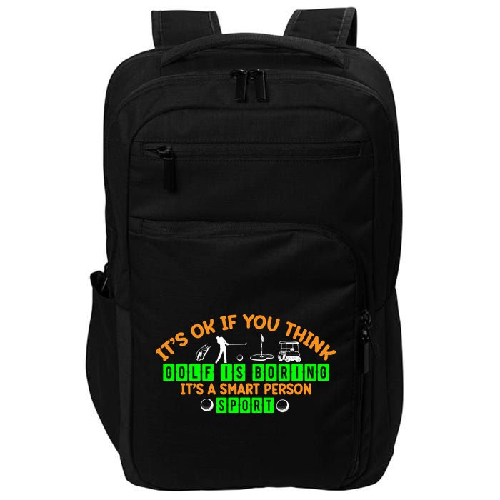 Funny It's Ok If You Think Golf Is Boring It's A Smart Person Sport Impact Tech Backpack