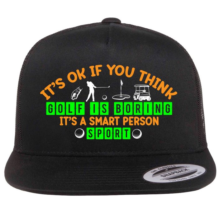 Funny It's Ok If You Think Golf Is Boring It's A Smart Person Sport Flatbill Hat