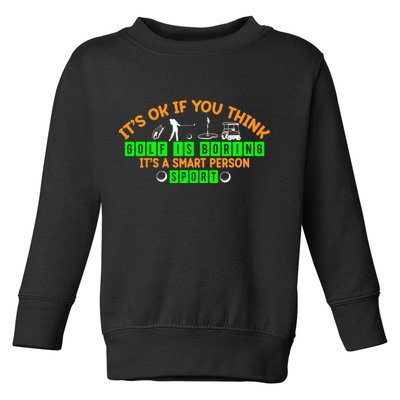 Funny It's Ok If You Think Golf Is Boring It's A Smart Person Sport Toddler Sweatshirt