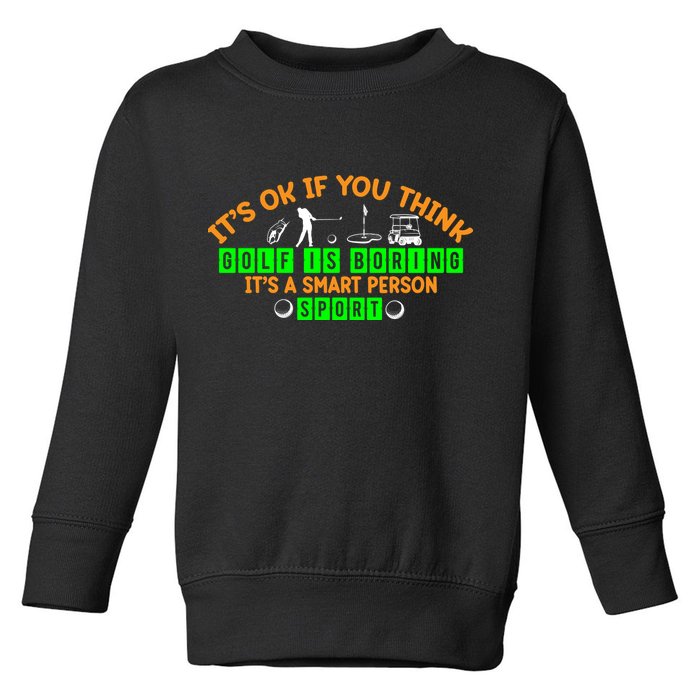 Funny It's Ok If You Think Golf Is Boring It's A Smart Person Sport Toddler Sweatshirt