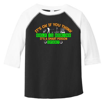Funny It's Ok If You Think Golf Is Boring It's A Smart Person Sport Toddler Fine Jersey T-Shirt