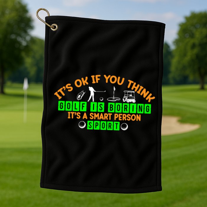 Funny It's Ok If You Think Golf Is Boring It's A Smart Person Sport Golf Towel