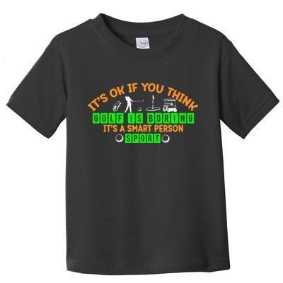 Funny It's Ok If You Think Golf Is Boring It's A Smart Person Sport Toddler T-Shirt