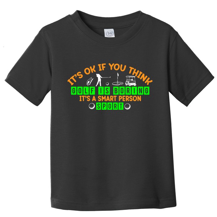 Funny It's Ok If You Think Golf Is Boring It's A Smart Person Sport Toddler T-Shirt