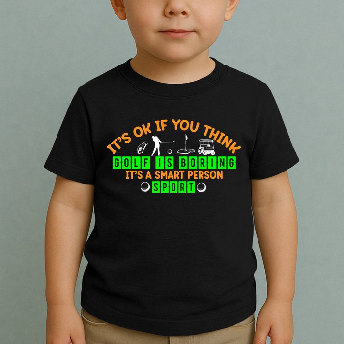 Funny It's Ok If You Think Golf Is Boring It's A Smart Person Sport Toddler T-Shirt