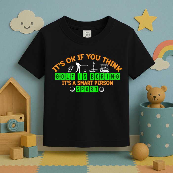 Funny It's Ok If You Think Golf Is Boring It's A Smart Person Sport Toddler T-Shirt