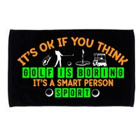 Funny It's Ok If You Think Golf Is Boring It's A Smart Person Sport Microfiber Hand Towel