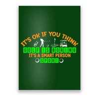 Funny It's Ok If You Think Golf Is Boring It's A Smart Person Sport Poster