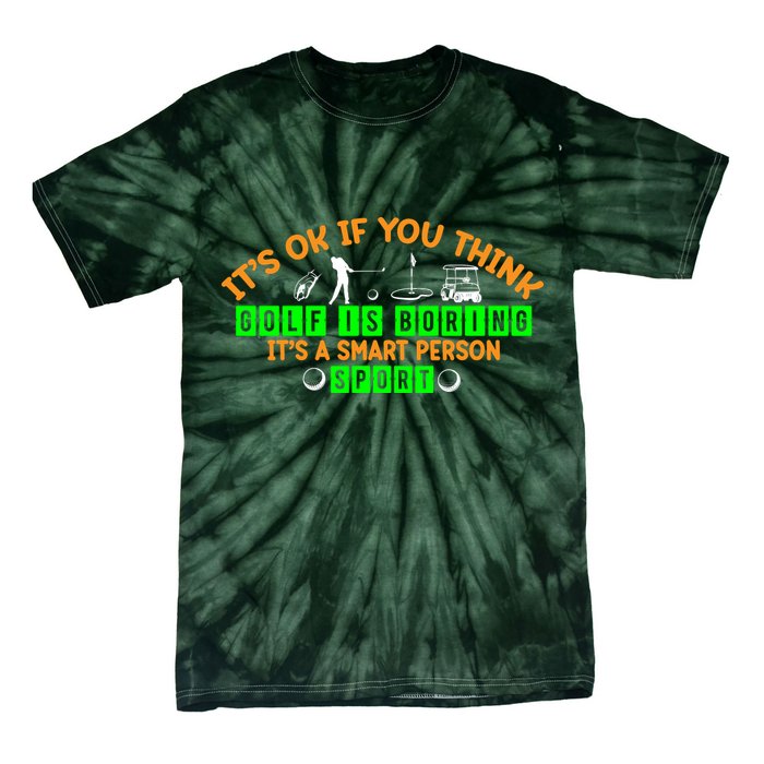 Funny It's Ok If You Think Golf Is Boring It's A Smart Person Sport Tie-Dye T-Shirt