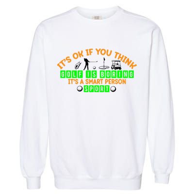 Funny It's Ok If You Think Golf Is Boring It's A Smart Person Sport Garment-Dyed Sweatshirt