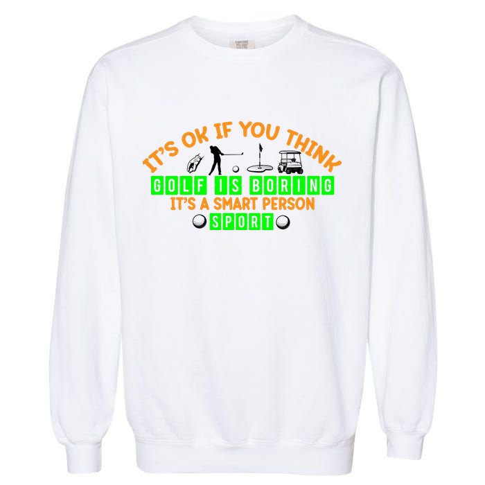 Funny It's Ok If You Think Golf Is Boring It's A Smart Person Sport Garment-Dyed Sweatshirt