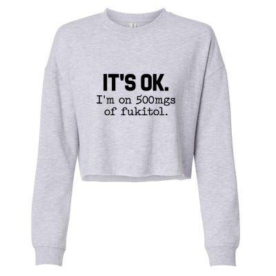 Funny Its Ok Im On 500mg Of Fukitol Sarcasm Gift For Man Woman Cropped Pullover Crew