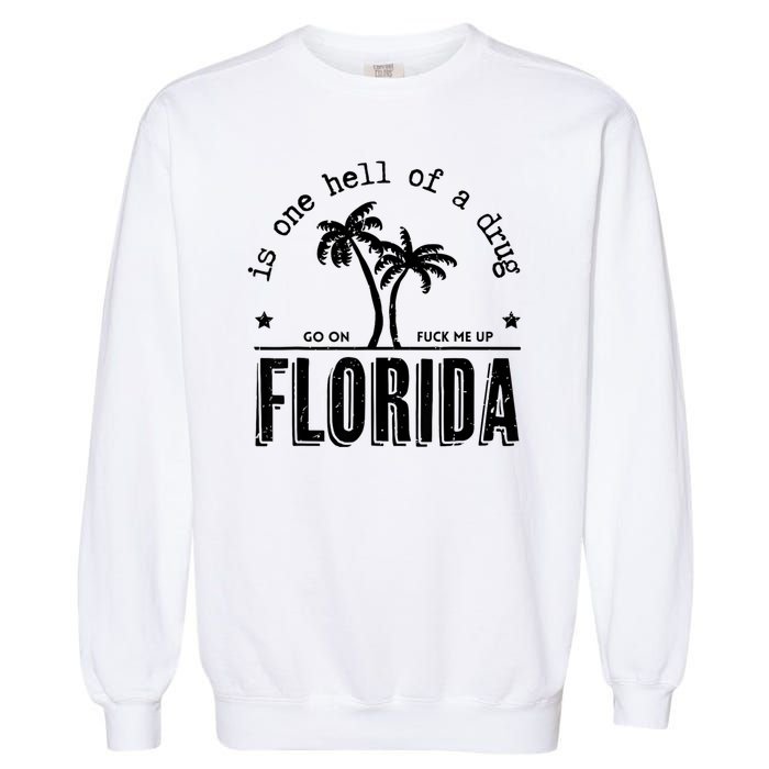 Florida Is One Hell Of A Drug Go On F Me Up Trending Summer Garment-Dyed Sweatshirt