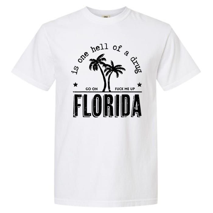 Florida Is One Hell Of A Drug Go On F Me Up Trending Summer Garment-Dyed Heavyweight T-Shirt