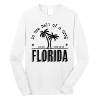 Florida Is One Hell Of A Drug Go On F Me Up Trending Summer Long Sleeve Shirt