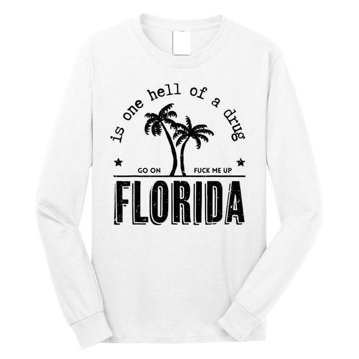 Florida Is One Hell Of A Drug Go On F Me Up Trending Summer Long Sleeve Shirt