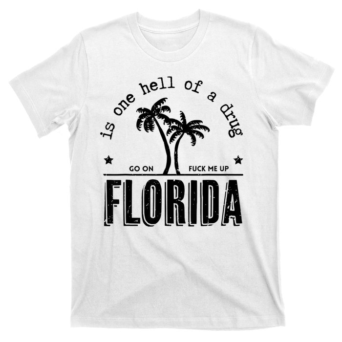 Florida Is One Hell Of A Drug Go On F Me Up Trending Summer T-Shirt