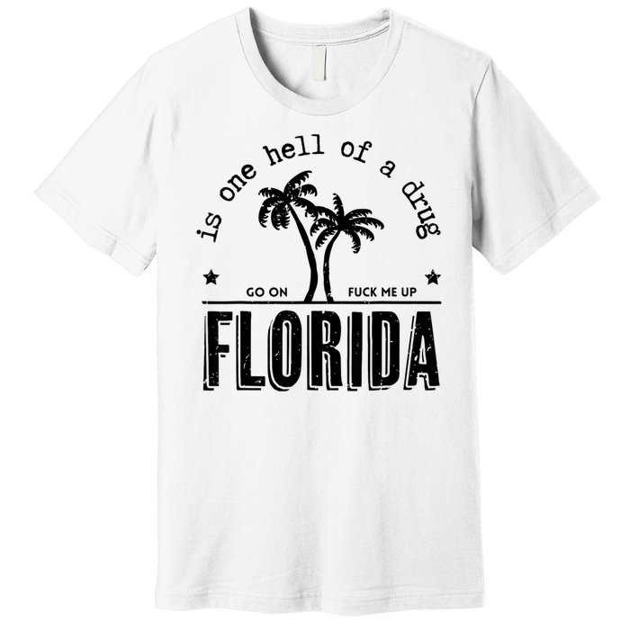 Florida Is One Hell Of A Drug Go On F Me Up Trending Summer Premium T-Shirt