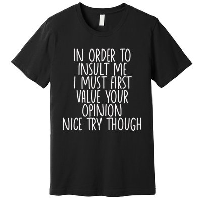 Funny In Order To Insult Me Premium T-Shirt