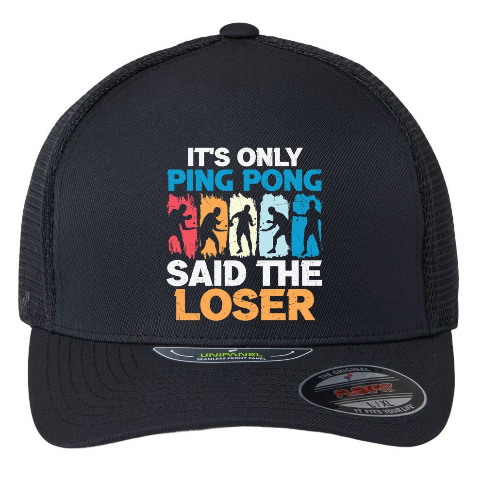 Funny Its Only Ping Pong Said The Loser Table Tennis Premium Flexfit Unipanel Trucker Cap