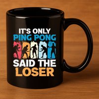 Funny Its Only Ping Pong Said The Loser Table Tennis Premium 11oz C Handle Ceramic Mug