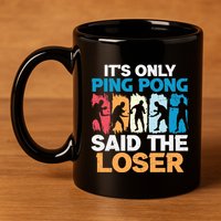 Funny Its Only Ping Pong Said The Loser Table Tennis Premium 11oz C Handle Ceramic Mug