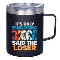 Funny Its Only Ping Pong Said The Loser Table Tennis Premium 12oz Stainless Steel Coffee Mug