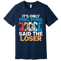 Funny Its Only Ping Pong Said The Loser Table Tennis Premium Premium T-Shirt