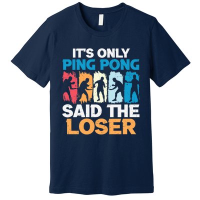 Funny Its Only Ping Pong Said The Loser Table Tennis Premium Premium T-Shirt