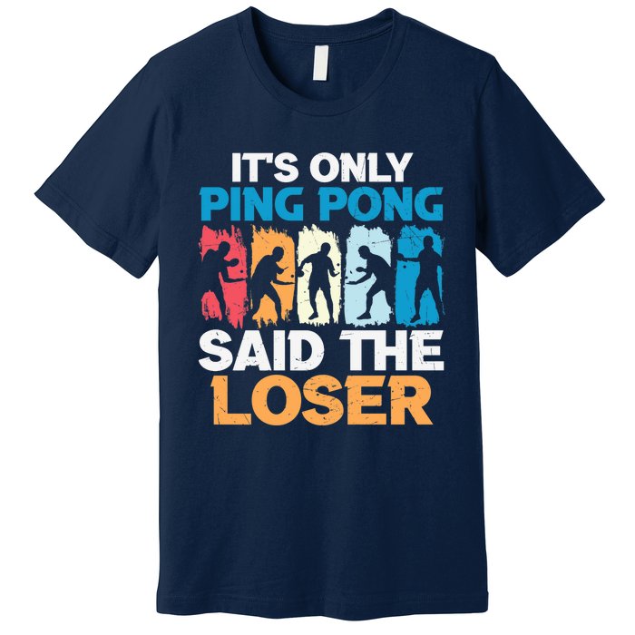 Funny Its Only Ping Pong Said The Loser Table Tennis Premium Premium T-Shirt