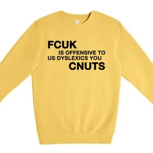 Fcuk Is Offensive To Dyslexics Cnuts Premium Crewneck Sweatshirt