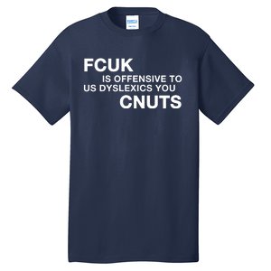 Fcuk Is Offensive To Dyslexics Cnuts Tall T-Shirt