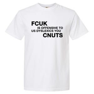 Fcuk Is Offensive To Dyslexics Cnuts Garment-Dyed Heavyweight T-Shirt