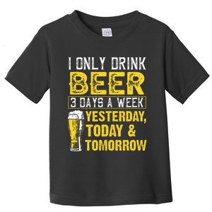 Funny I Only Drink Beer 3 Days A Week Drinker Humor Lovers Toddler T-Shirt