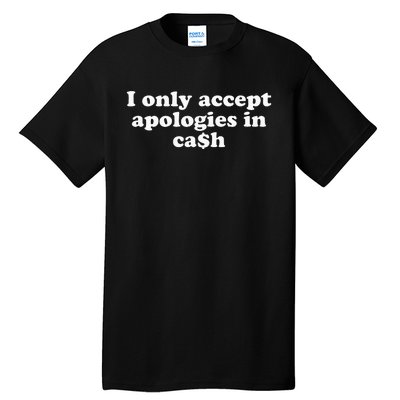 Funny I Only Accept Apologies In Cash Sarcastic Saying Tall T-Shirt